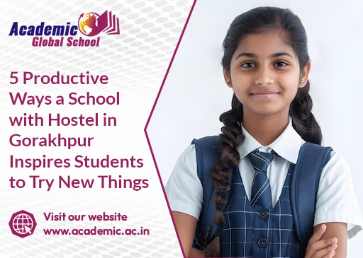 5 Productive Ways a School with Hostel in Gorakhpur Inspires Students to Try New Things